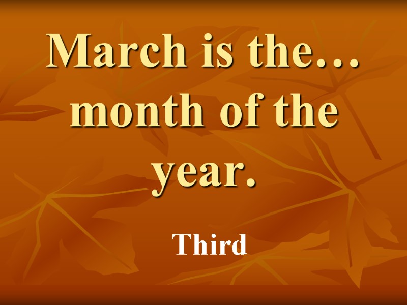 March is the… month of the year. Third